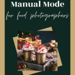 Manual Mode Basics for Food Photographers