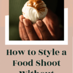 How to Style a Food Shoot Without Dishes